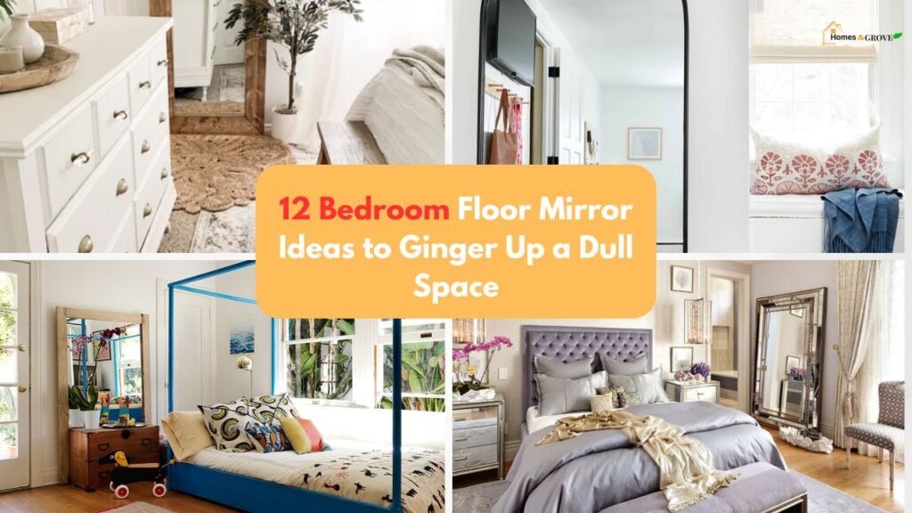 12 Bedroom Floor Mirror Ideas to Ginger Up a Dull Space